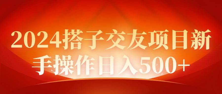 2024同城交友项目新手操作日入500+-云起副业网