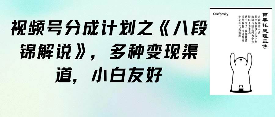视频号分成计划之《八段锦解说》，多种变现渠道，小白友好（教程+素材）-云起副业网
