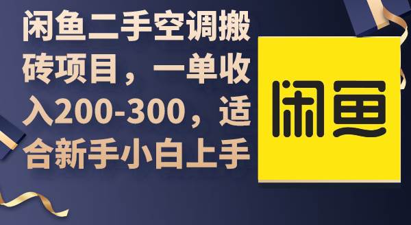 闲鱼二手空调搬砖项目，一单收入200-300，适合新手小白上手-云起副业网