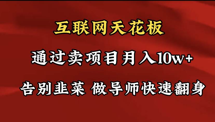 导师训练营互联网的天花板，让你告别韭菜，通过卖项目月入10w+，一定要…-云起副业网