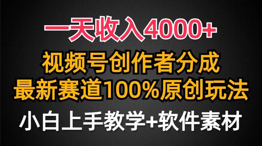 一天收入4000+，视频号创作者分成，最新赛道100%原创玩法，小白也可以轻…-云起副业网