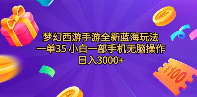 梦幻西游手游全新蓝海玩法 一单35 小白一部手机无脑操作 日入3000+轻轻…-云起副业网