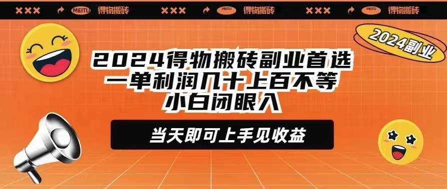 2024得物搬砖副业首选一单利润几十上百不等小白闭眼当天即可上手见收益-云起副业网