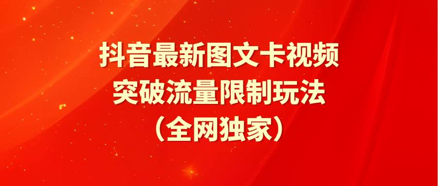 抖音最新图文卡视频 突破流量限制玩法-云起副业网
