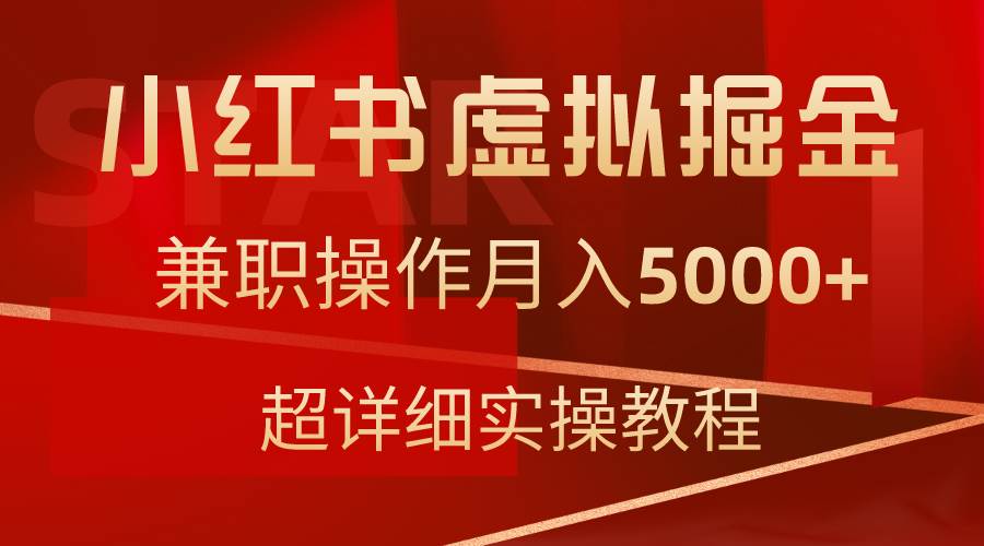 小红书虚拟掘金，兼职操作月入5000+，超详细教程-云起副业网