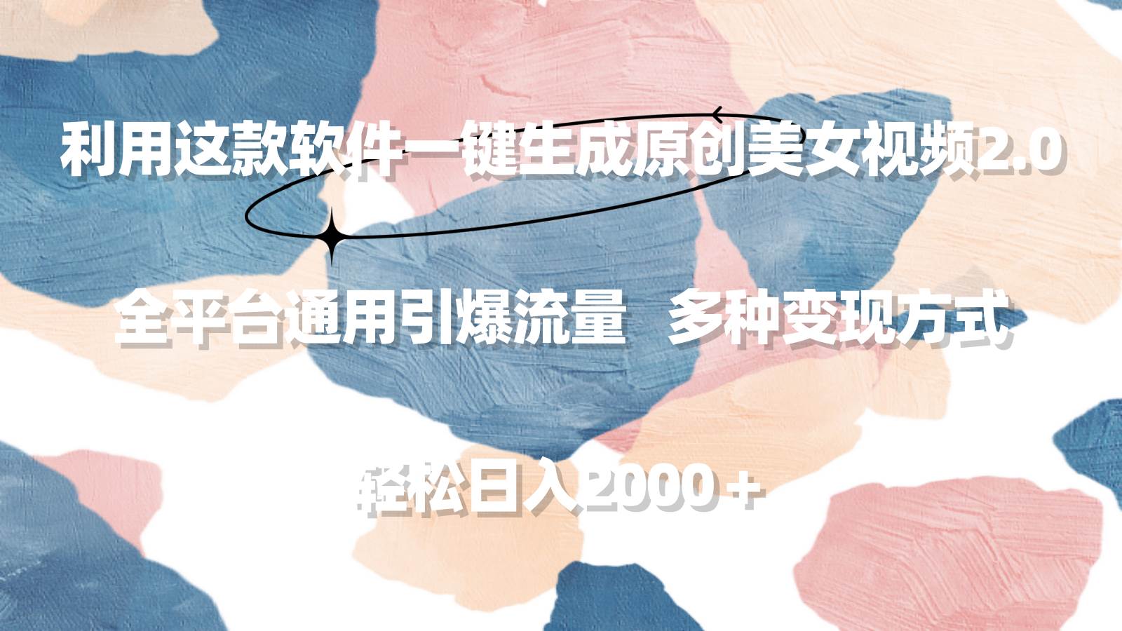 利用这款软件一键生成原创美女视频2.0 全平台通用引爆流量 轻松日入2000＋-云起副业网