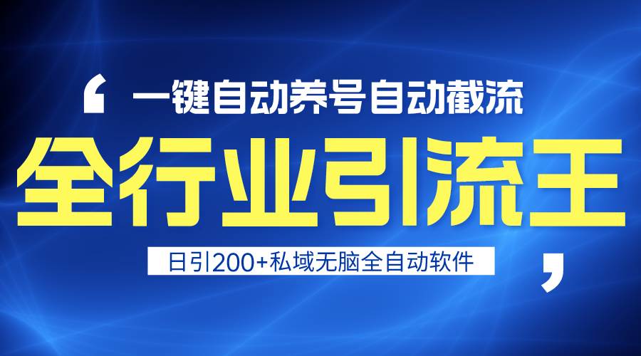 全行业引流王！一键自动养号，自动截流，日引私域200+，安全无风险-云起副业网