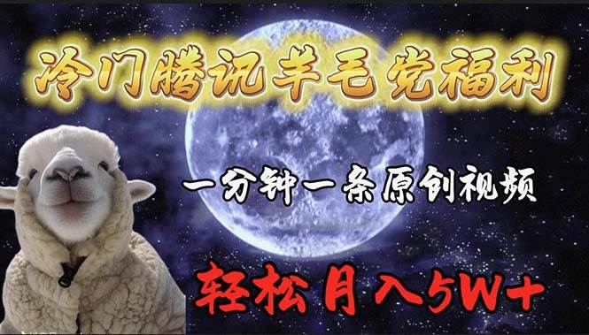冷门腾讯羊毛党福利，1分钟中一条原创视频，轻松月入50000+-云起副业网