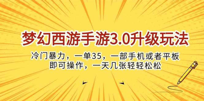 梦幻西游手游3.0升级玩法，冷门暴力，一单35，一部手机或者平板即可操…-云起副业网