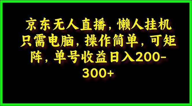 京东无人直播，电脑挂机，操作简单，懒人专属，可矩阵操作 单号日入200-300-云起副业网