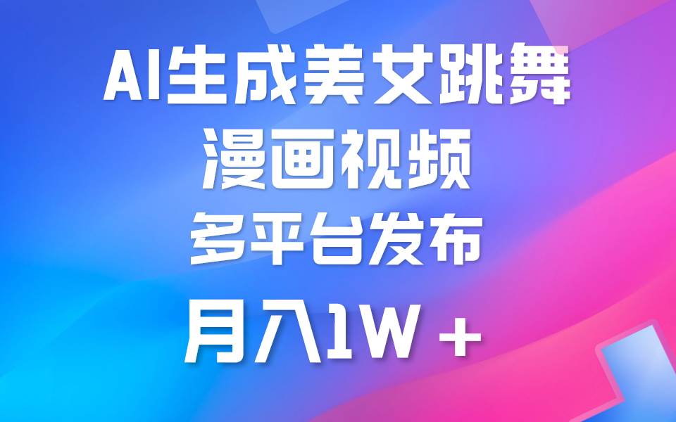 利用AI把美女跳舞视频制作漫画,纯原创,不违规。月入1W+-云起副业网