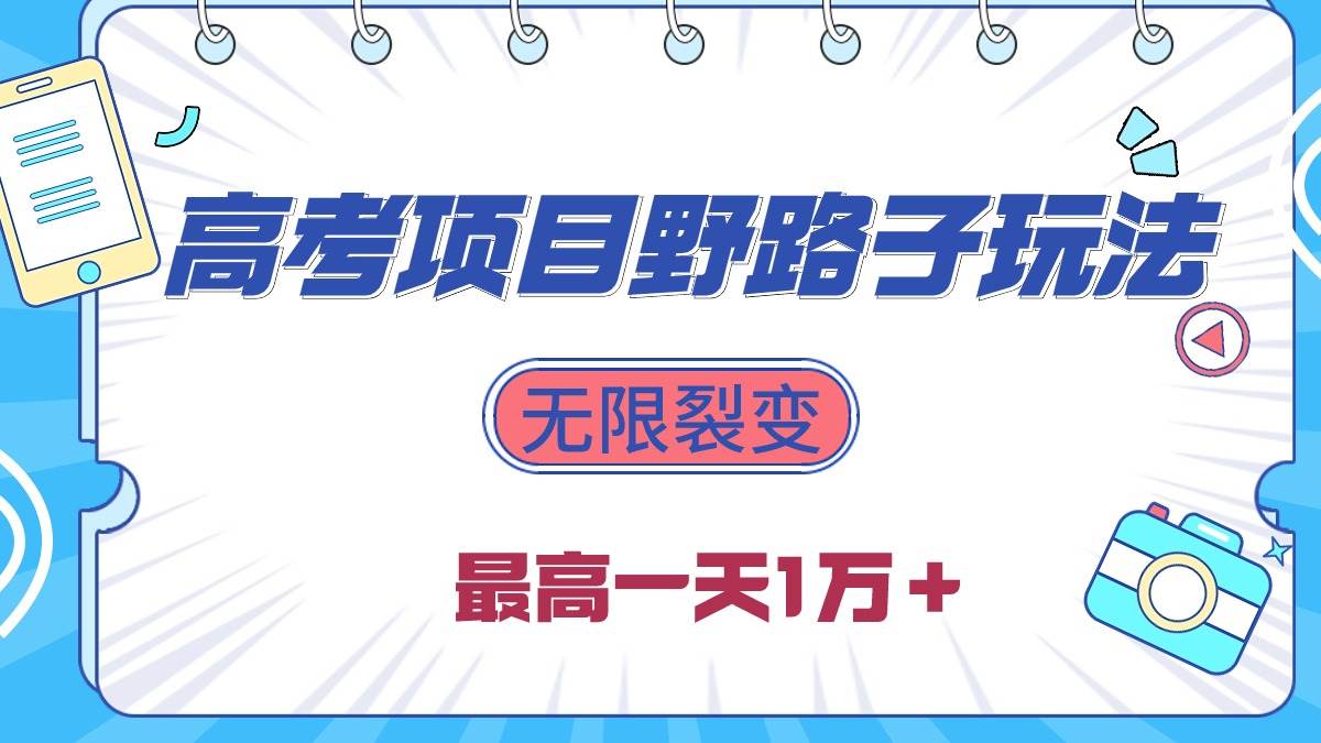2024高考项目野路子玩法，无限裂变，最高一天1W＋！-云起副业网