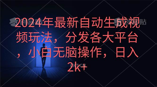 2024年最新自动生成视频玩法，分发各大平台，小白无脑操作，日入2k+-云起副业网
