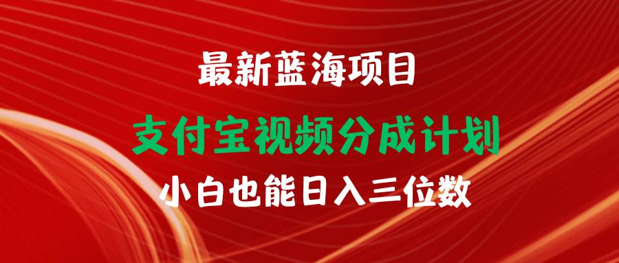最新蓝海项目 支付宝视频频分成计划 小白也能日入三位数-云起副业网