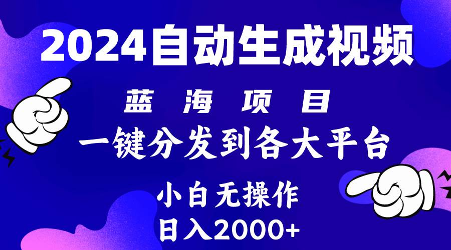 2024年最新蓝海项目 自动生成视频玩法 分发各大平台 小白无脑操作 日入2k+-云起副业网