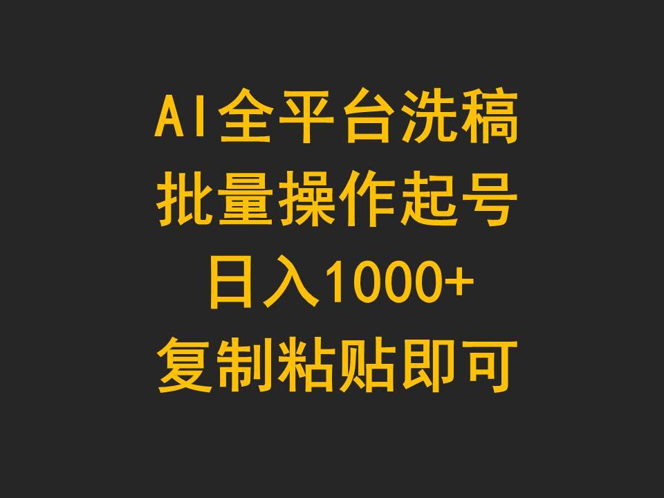 AI全平台洗稿，批量操作起号日入1000+复制粘贴即可-云起副业网