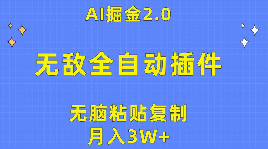 无敌全自动插件！AI掘金2.0，无脑粘贴复制矩阵操作，月入3W+-云起副业网