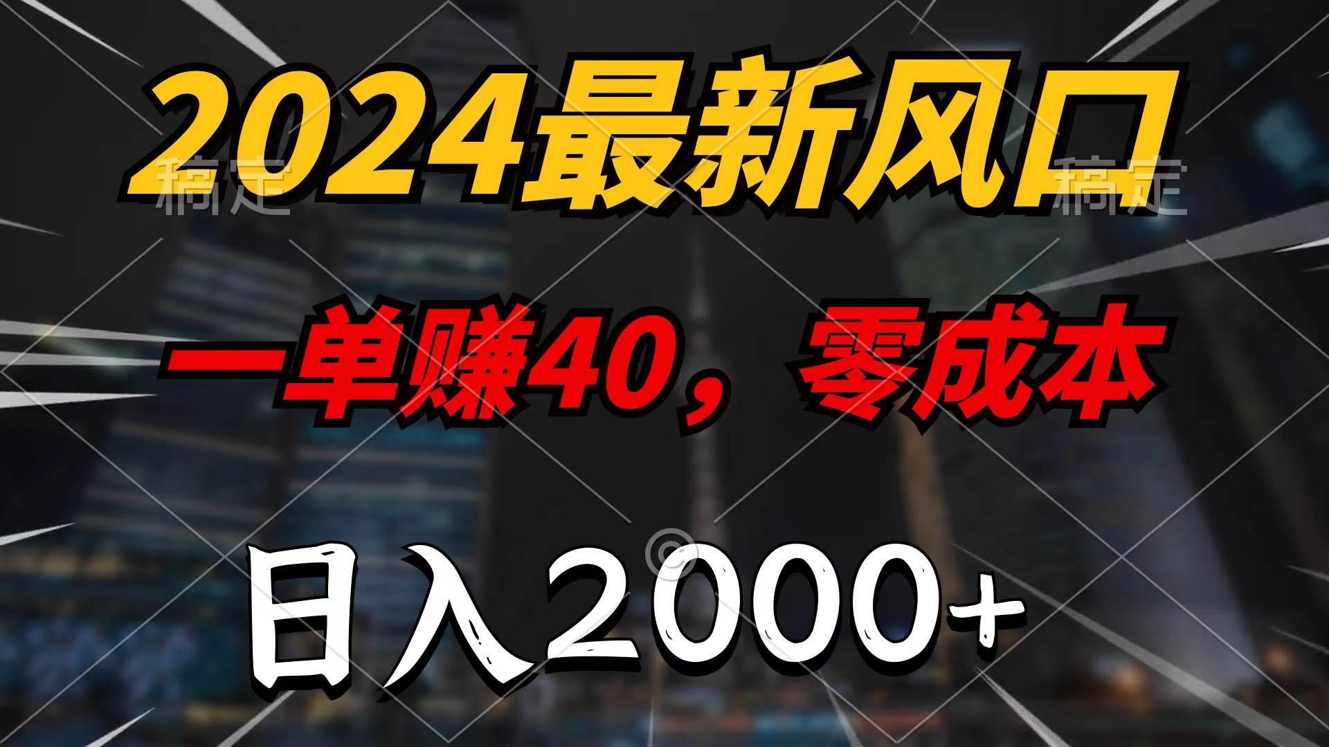2024最新风口项目，一单40，零成本，日入2000+，100%必赚，无脑操作-云起副业网