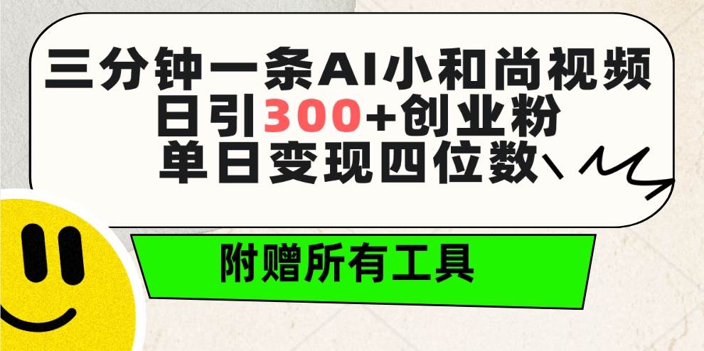 三分钟一条AI小和尚视频 ，日引300+创业粉。单日变现四位数 ，附赠全套工具-云起副业网