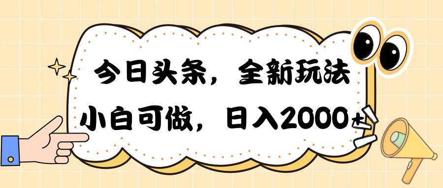 今日头条新玩法掘金，30秒一篇文章，日入2000+-云起副业网