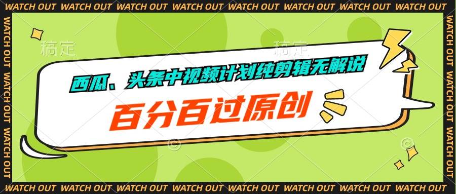 西瓜、头条中视频计划纯剪辑无解说，百分百过原创-云起副业网
