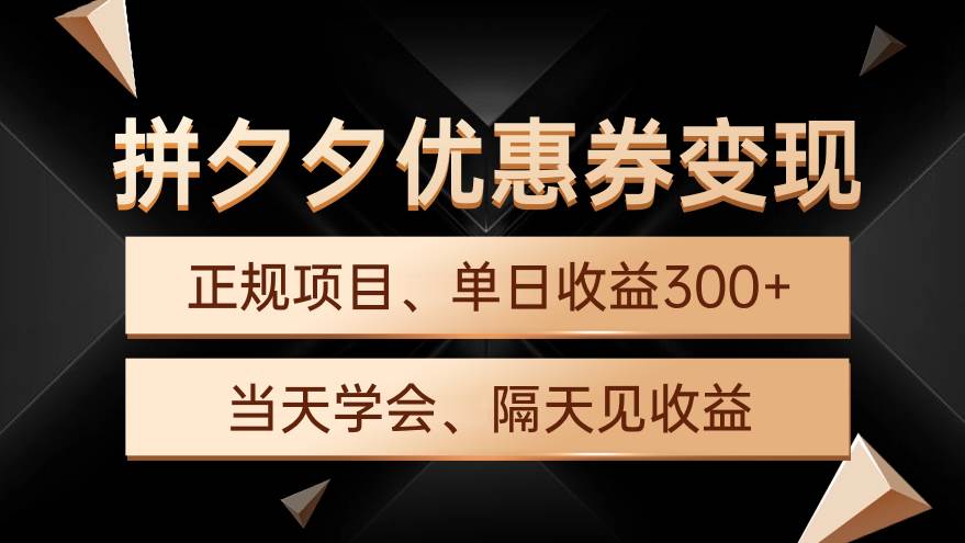 拼夕夕优惠券变现，单日收益300+，手机电脑都可操作-云起副业网