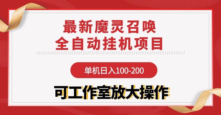 【魔灵召唤】全自动挂机项目:单机日入100-200,稳定长期 可工作室放大操作-云起副业网
