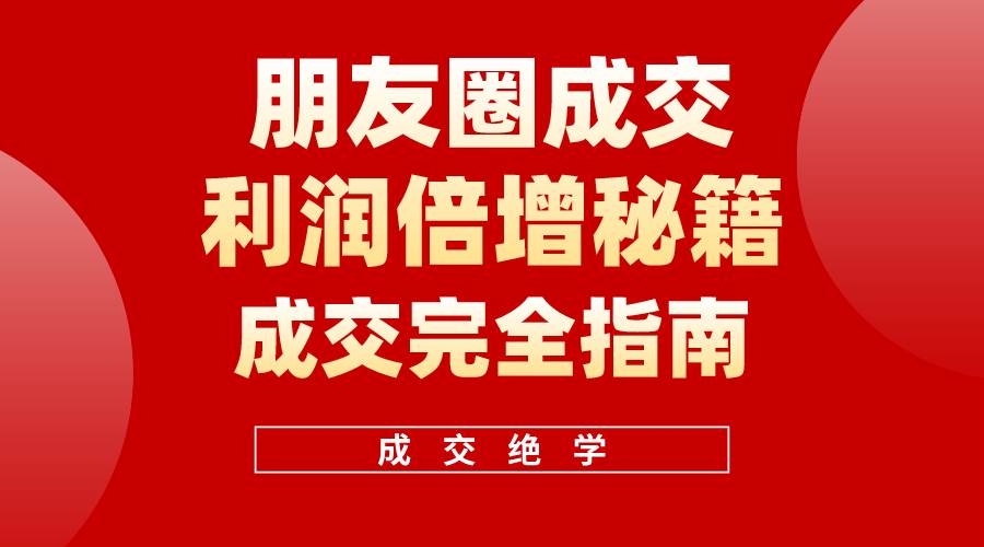 【白龙笔记】朋友圈成交利润倍增秘籍（无水印）-云起副业网