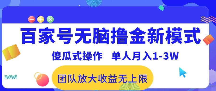 百家号无脑撸金新模式，傻瓜式操作，单人月入1-3万！团队放大收益无上限！-云起副业网