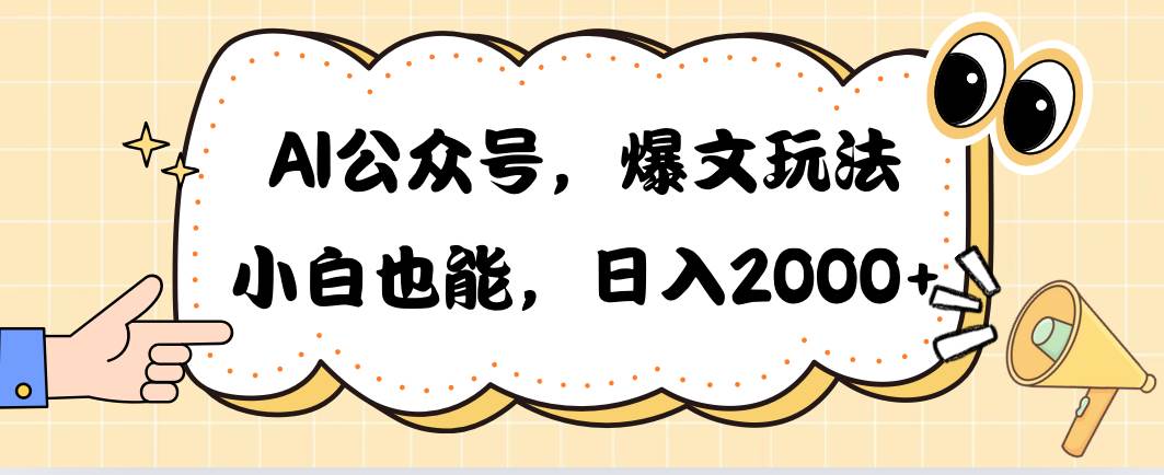 AI公众号，爆文玩法，小白也能，日入2000-云起副业网