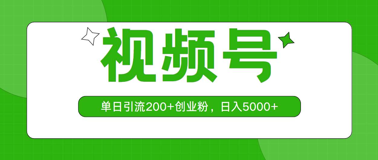 视频号，单日引流200+创业粉，日入5000+-云起副业网
