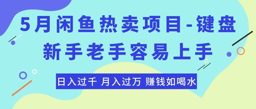 最新闲鱼热卖项目-键盘，新手老手容易上手，日入过千，月入过万，赚钱…-云起副业网