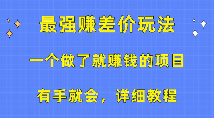 一个做了就赚钱的项目，最强赚差价玩法，有手就会，详细教程-云起副业网