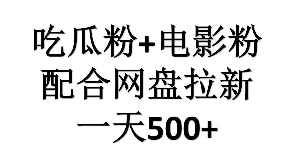 吃瓜粉+电影粉+网盘拉新=日赚500，傻瓜式操作，新手小白2天赚2700-云起副业网