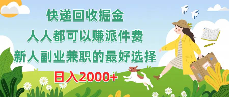 快递回收掘金，人人都可以赚派件费，新人副业兼职的最好选择，日入2000+-云起副业网