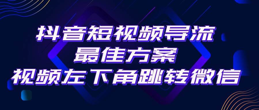 抖音短视频引流导流最佳方案，视频左下角跳转微信，外面500一单，利润200+-云起副业网