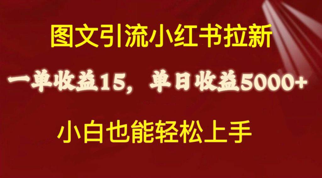 图文引流小红书拉新一单15元,单日暴力收益5000+,小白也能轻松上手-云起副业网