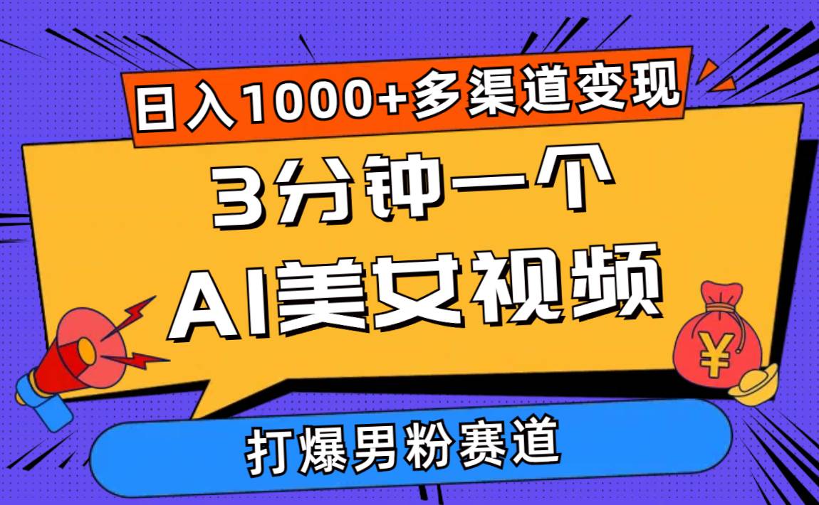 3分钟一个AI美女视频，打爆男粉流量，日入1000+多渠道变现，简单暴力，…-云起副业网