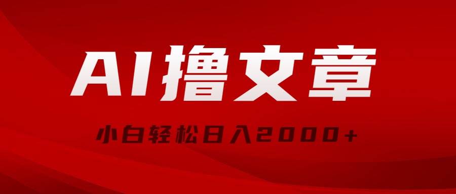 AI撸文章，最新分发玩法，当天见收益，小白轻松日入2000+-云起副业网