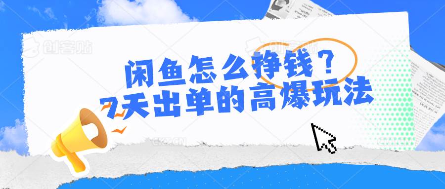 闲鱼怎么挣钱？7天出单的高爆玩法-云起副业网