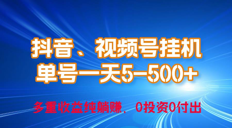 24年最新抖音、视频号0成本挂机，单号每天收益上百，可无限挂-云起副业网
