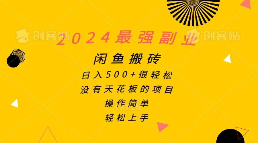 2024最强副业，闲鱼搬砖日入500+很轻松，操作简单，轻松上手-云起副业网