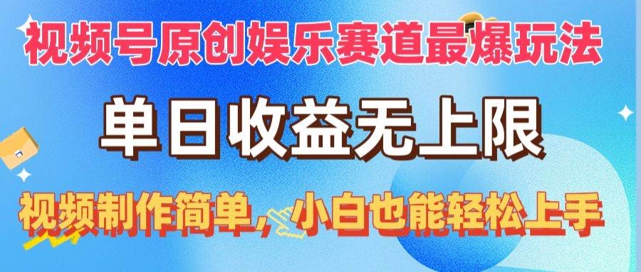 视频号原创娱乐赛道最爆玩法，单日收益无上限，视频制作简单，小白也能…-云起副业网