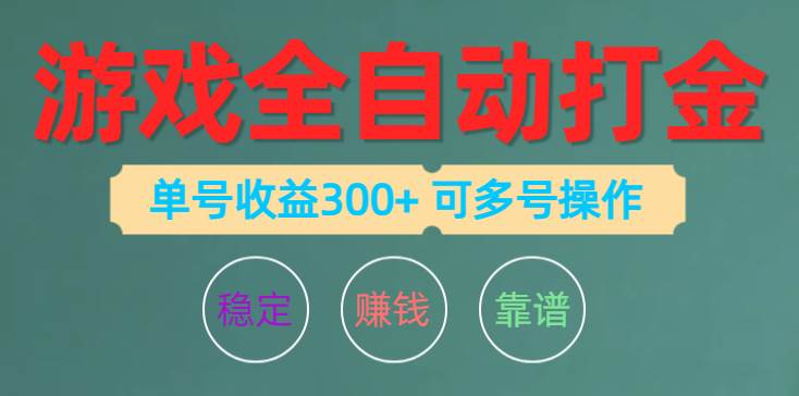 游戏全自动打金，单号收益200左右 可多号操作-云起副业网