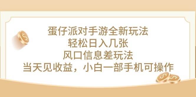 蛋仔派对手游全新玩法，轻松日入几张，风口信息差玩法，当天见收益，小…-云起副业网