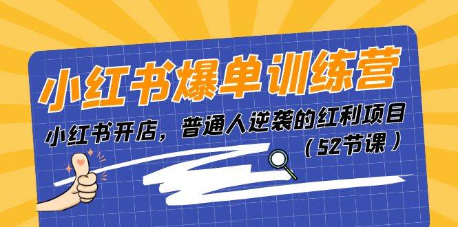 小红书爆单训练营，小红书开店，普通人逆袭的红利项目（52节课）-云起副业网