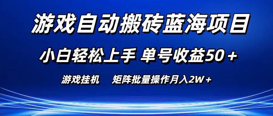 游戏自动搬砖蓝海项目 小白轻松上手 单号收益50＋ 矩阵批量操作月入2W＋-云起副业网