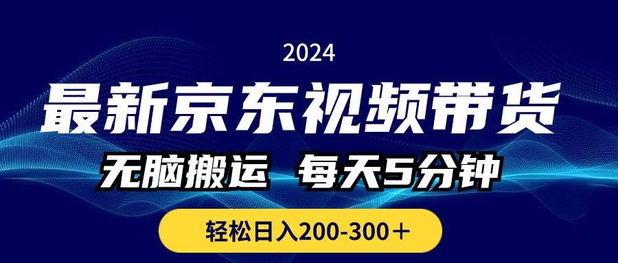 最新京东视频带货，无脑搬运，每天5分钟 ， 轻松日入200-300＋-云起副业网