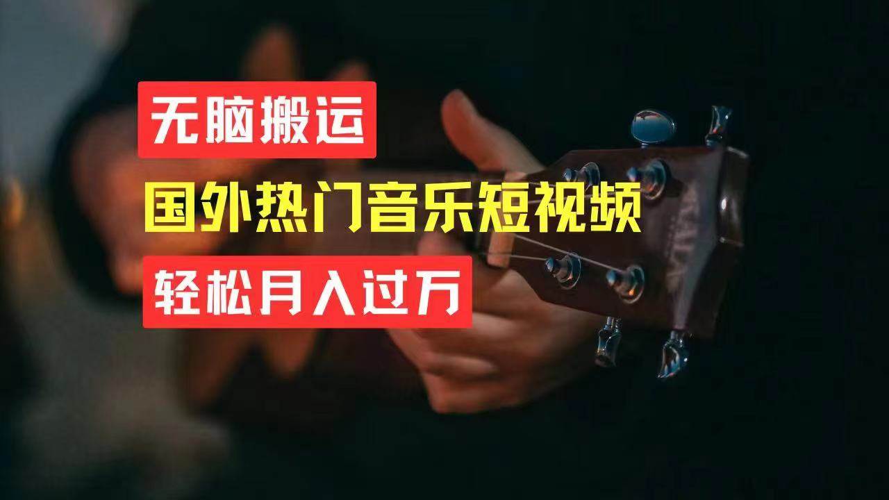 无脑搬运国外热门音乐短视频，轻松月入过万-云起副业网