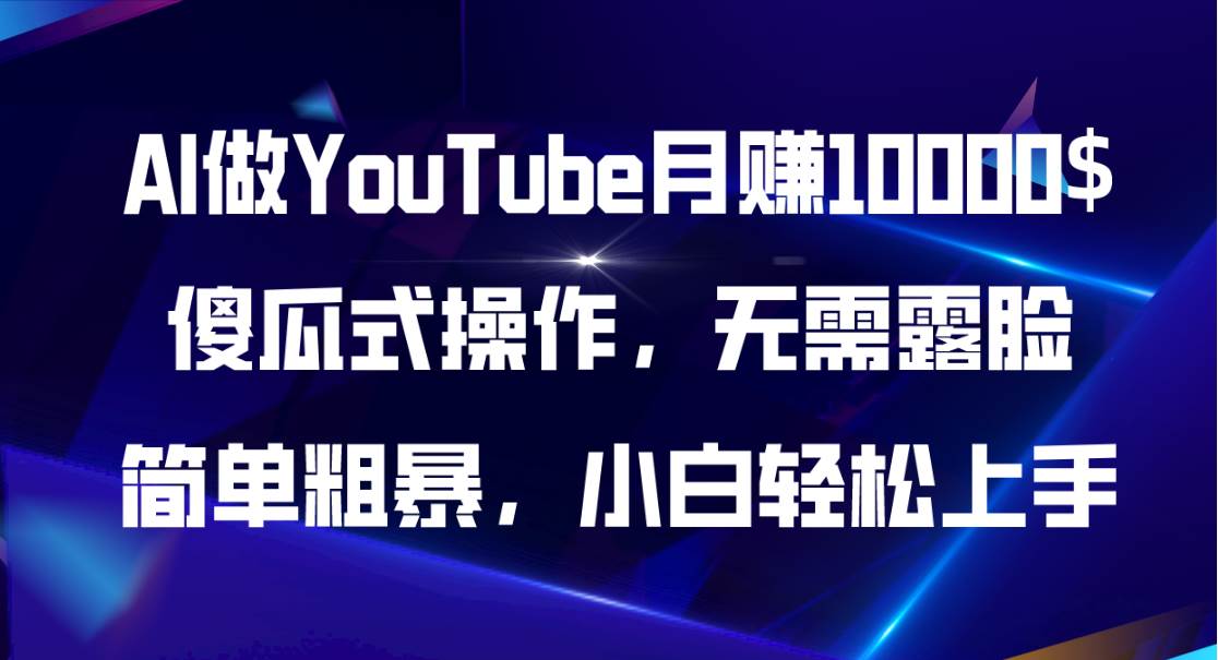 AI做YouTube月赚10000$,傻瓜式操作无需露脸,简单粗暴,小白轻松上手-云起副业网